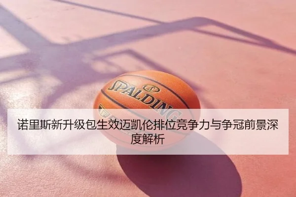诺里斯新升级包生效迈凯伦排位竞争力与争冠前景深度解析